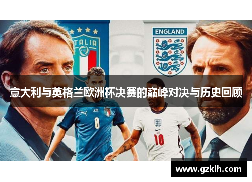 意大利与英格兰欧洲杯决赛的巅峰对决与历史回顾