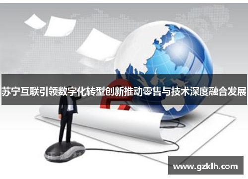 苏宁互联引领数字化转型创新推动零售与技术深度融合发展