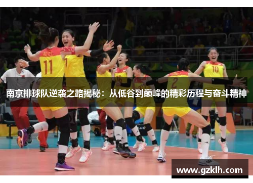 南京排球队逆袭之路揭秘：从低谷到巅峰的精彩历程与奋斗精神