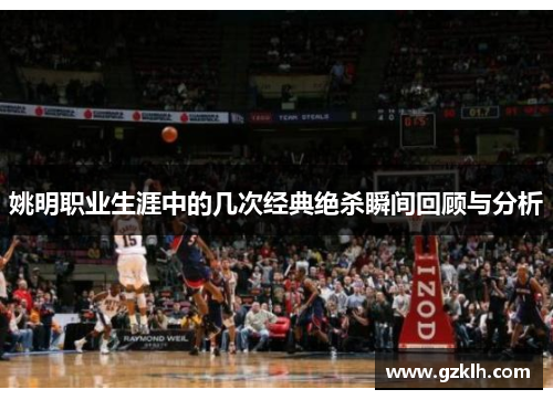 姚明职业生涯中的几次经典绝杀瞬间回顾与分析