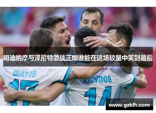 明迪纳摩与泽尼特激战正酣谁能在这场较量中笑到最后