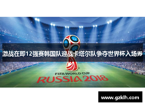 激战在即12强赛韩国队迎战卡塔尔队争夺世界杯入场券