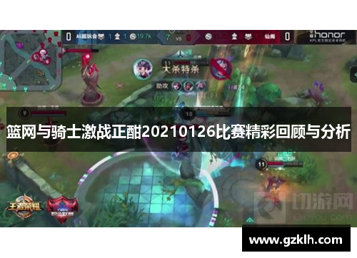 篮网与骑士激战正酣20210126比赛精彩回顾与分析